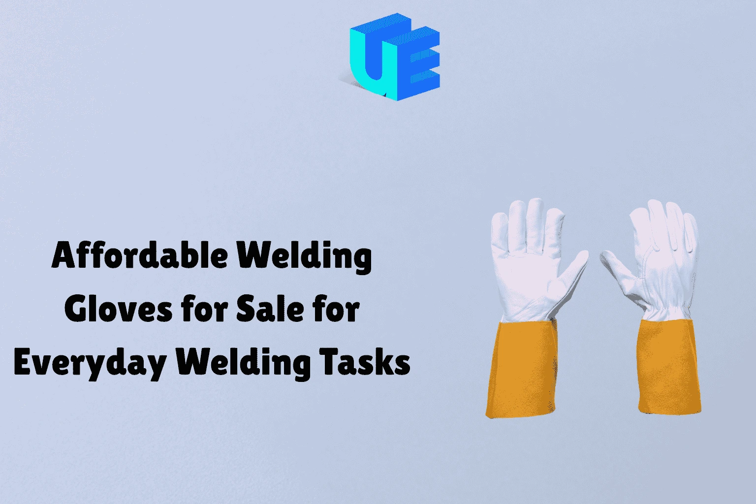 Affordable Welding Gloves for Sale for Everyday Welding Tasks