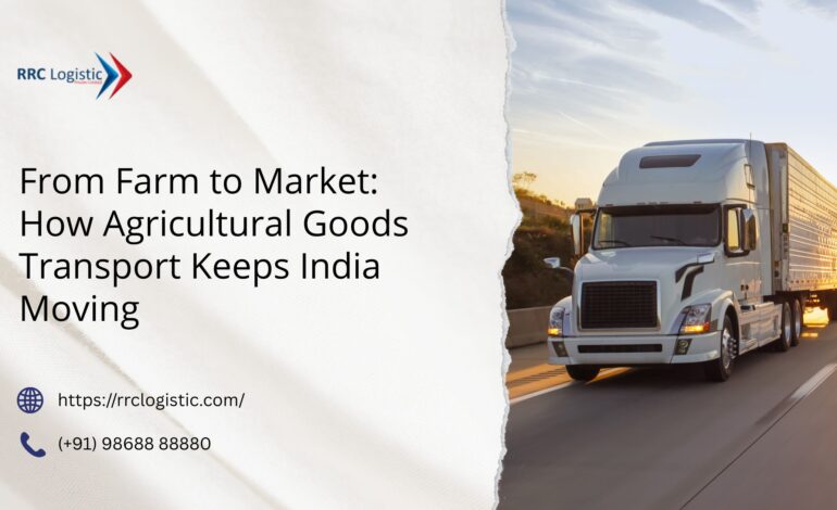 From Farm to Market: How Agricultural Goods Transport Keeps India Moving