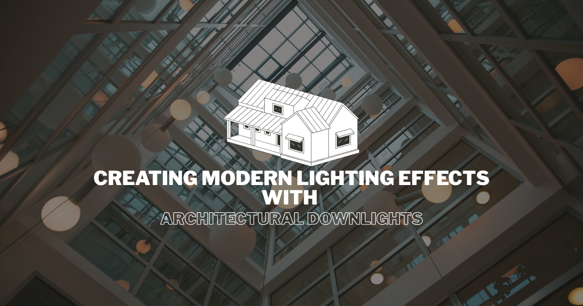 Creating Modern Lighting Effects with Architectural Downlights