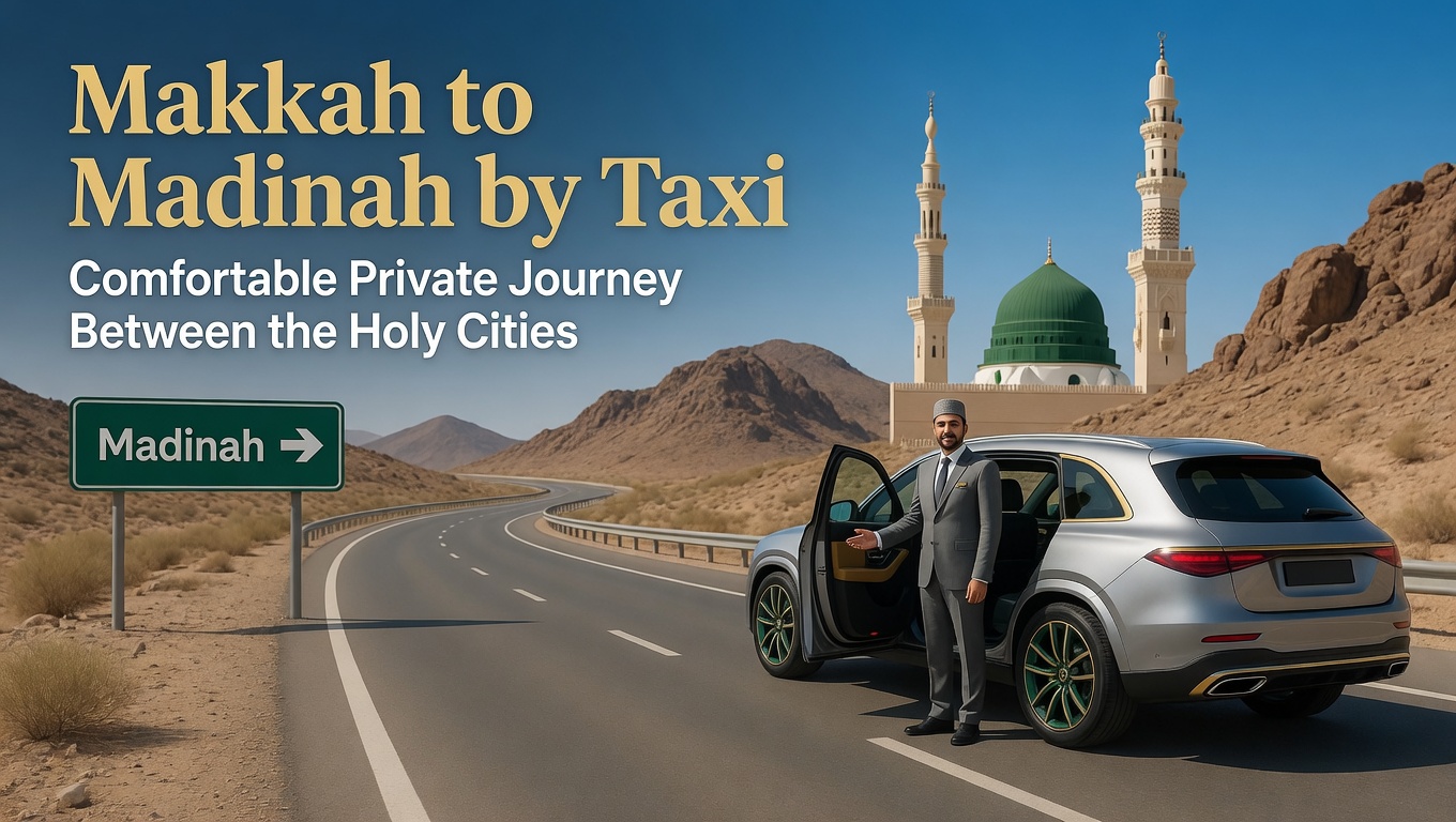 Reliable Makkah to Madinah Taxi: Your Best Transport Options