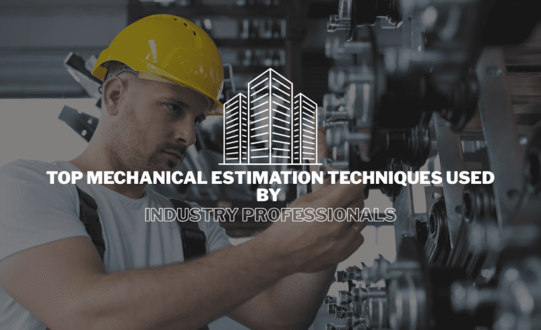 Top Mechanical Estimation Techniques Used by Industry Professionals