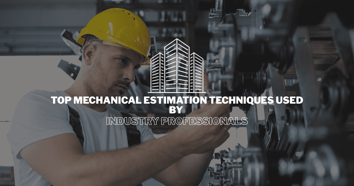 Top Mechanical Estimation Techniques Used by Industry Professionals