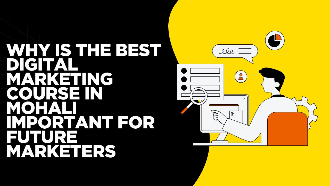 Why Is the Best Digital Marketing Course in Mohali Important for Future Marketers