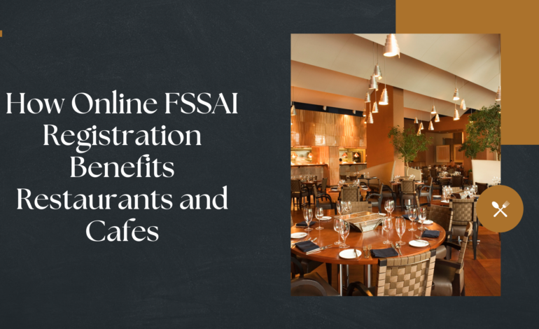 How Online FSSAI Registration Benefits Restaurants and Cafes