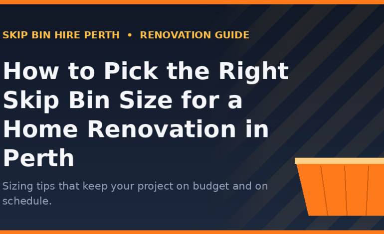 Skip Bin Hire Perth: A Homeowner’s Guide to Stress-Free Waste Removal